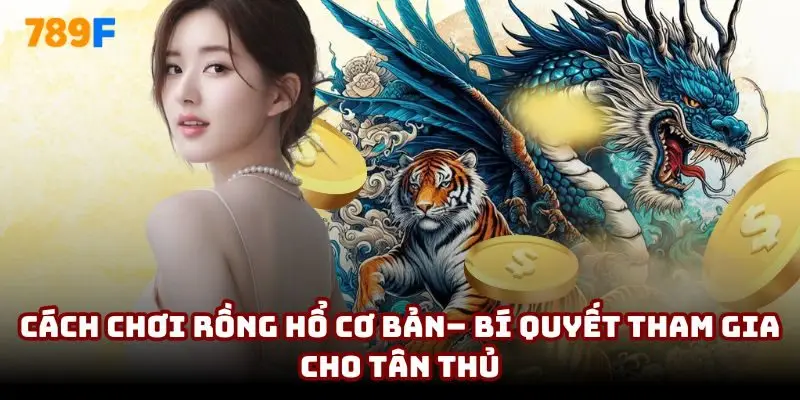 Cách chơi Rồng Hổ cơ bản– Bí quyết tham gia cho tân thủ