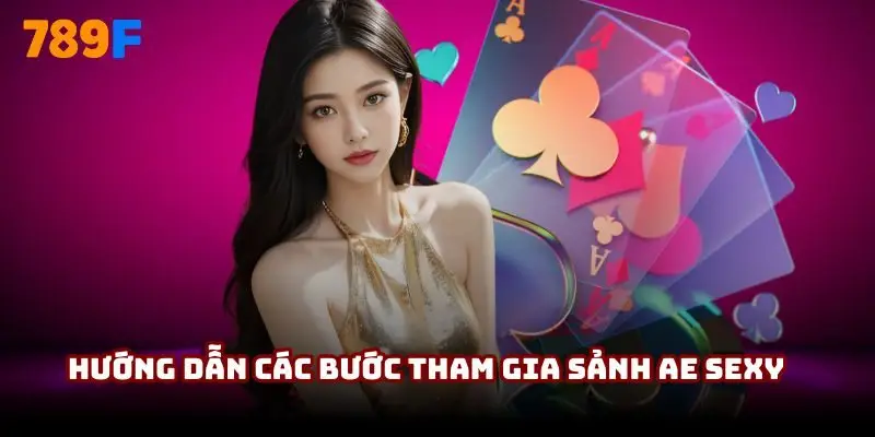 Hướng dẫn các bước tham gia sảnh AE Sexy