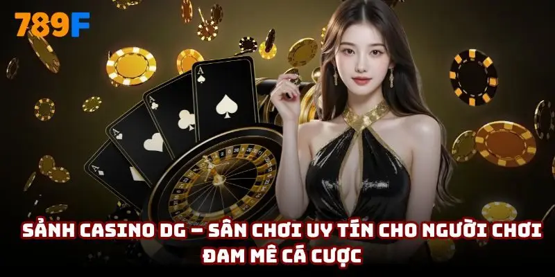 Sảnh Casino DG – Sân chơi cho người chơi đam mê cá cược