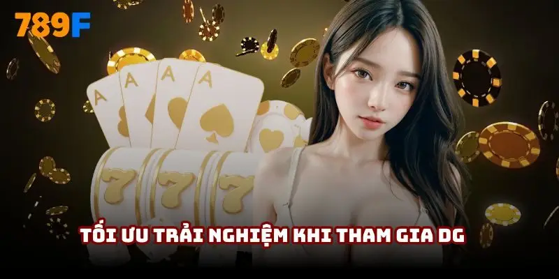 Tối ưu trải nghiệm khi tham gia DG