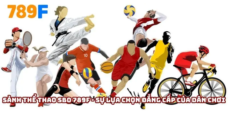 Sảnh thể thao SBO 789F - Sự lựa chọn đẳng cấp của dân chơi