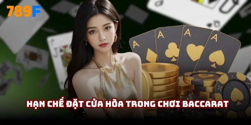 Hạn chế đặt cửa hòa trong chơi Baccarat
