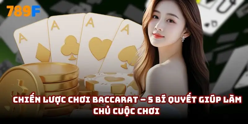 Chiến lược chơi Baccarat – 5 bí quyết giúp làm chủ cuộc chơi
