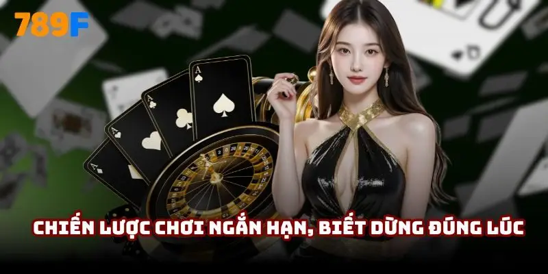Chiến lược chơi ngắn hạn, biết dừng đúng lúc