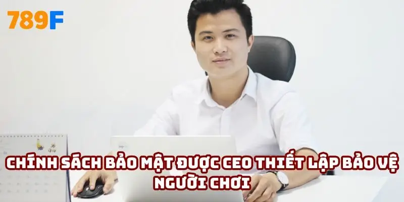 Chính sách bảo mật được CEO thiết lập bảo vệ người chơi