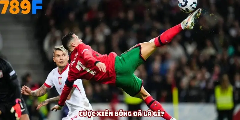Cược xiên bóng đá là gì? Khám phá mẹo chơi chuẩn cao thủ