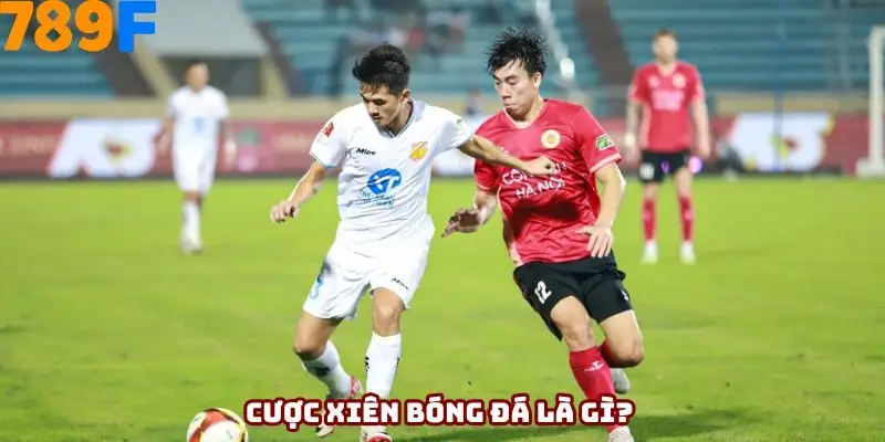 Cược xiên bóng đá là gì? Giải thích chi tiết cho newbie