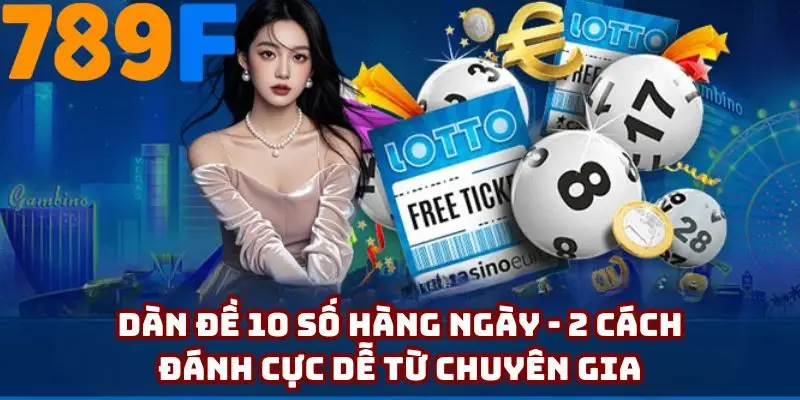 Dàn đề 10 số hàng ngày - 2 cách đánh cực dễ từ chuyên gia