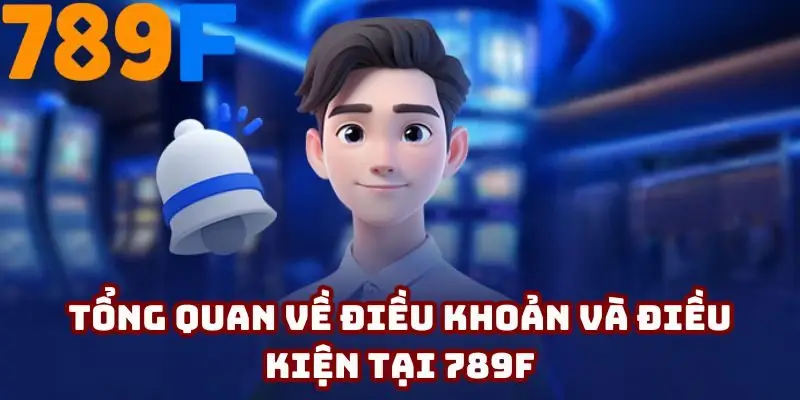 Sơ lược về điều khoản và điều kiện tại 789F