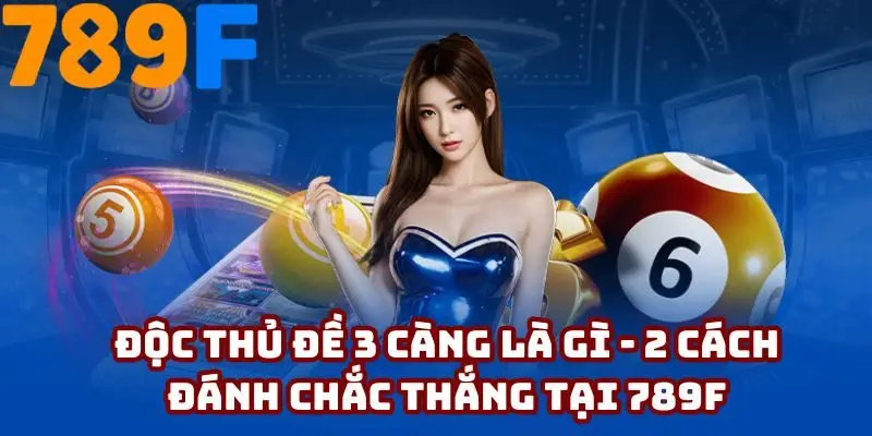 Độc thủ đề 3 càng là gì - 2 cách đánh chắc thắng tại 789F
