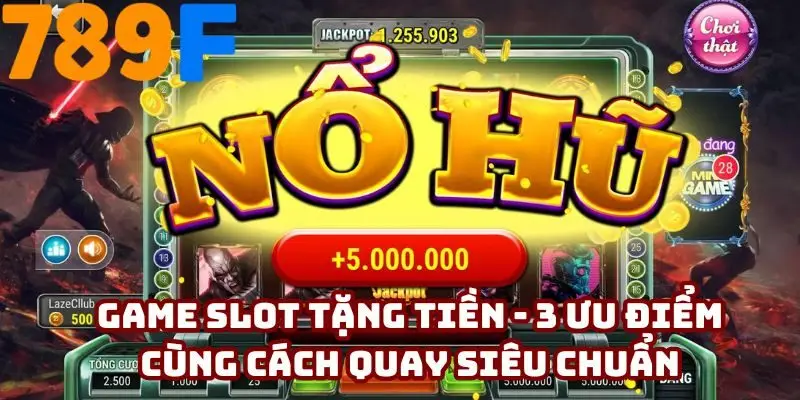 Game slot tặng tiền - 3 ưu điểm cùng cách quay siêu chuẩn