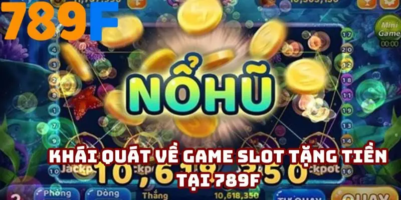 Đôi nét về game slot tặng tiền tại 789F