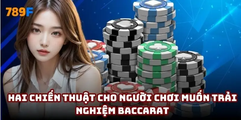 Hai chiến thuật cho người chơi muốn trải nghiệm Baccarat