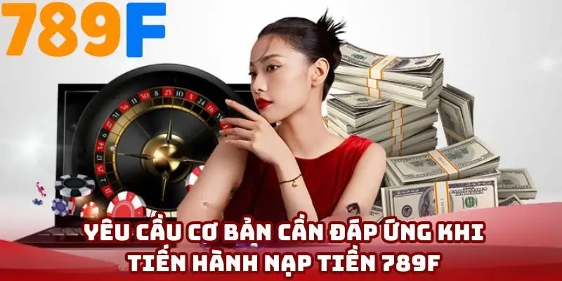 Những điều kiện cần và đủ khi nạp tiền 789F
