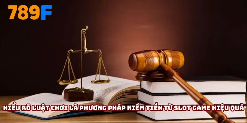 Hiểu rõ luật chơi là phương pháp kiếm tiền từ slot game hiệu quả