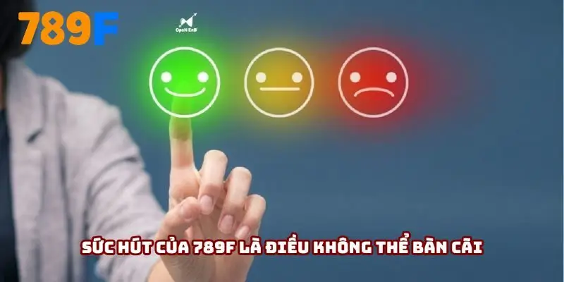 Sức hút của 789F là điều không thể bàn cãi