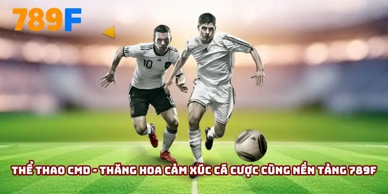 Thể thao CMD - Thăng hoa cảm xúc cá cược cùng nền tảng 789F