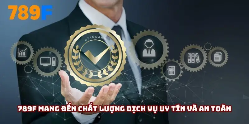 789F mang đến chất lượng dịch vụ uy tín và an toàn